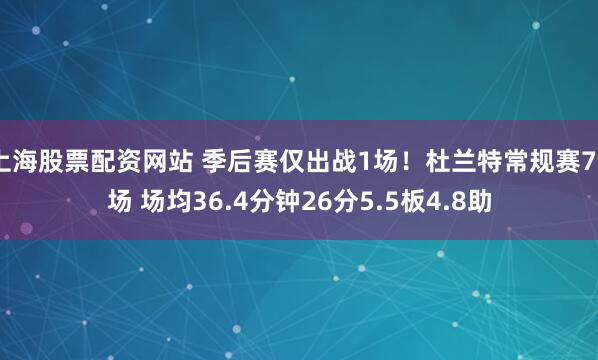 上海股票配资网站 季后赛仅出战1场！杜兰特常规赛78场 场均36.4分钟26分5.5板4.8助