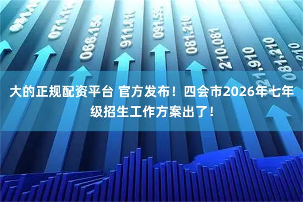 大的正规配资平台 官方发布！四会市2026年七年级招生工作方案出了！